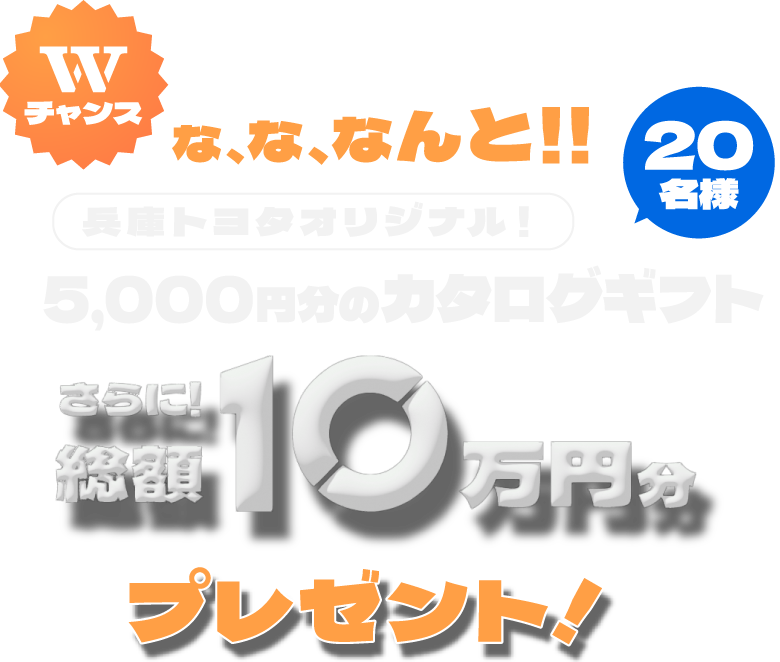 Wチャンス！兵庫トヨタオリジナル！5000円分のカタログギフト、さらに総額10万円分プレゼント！